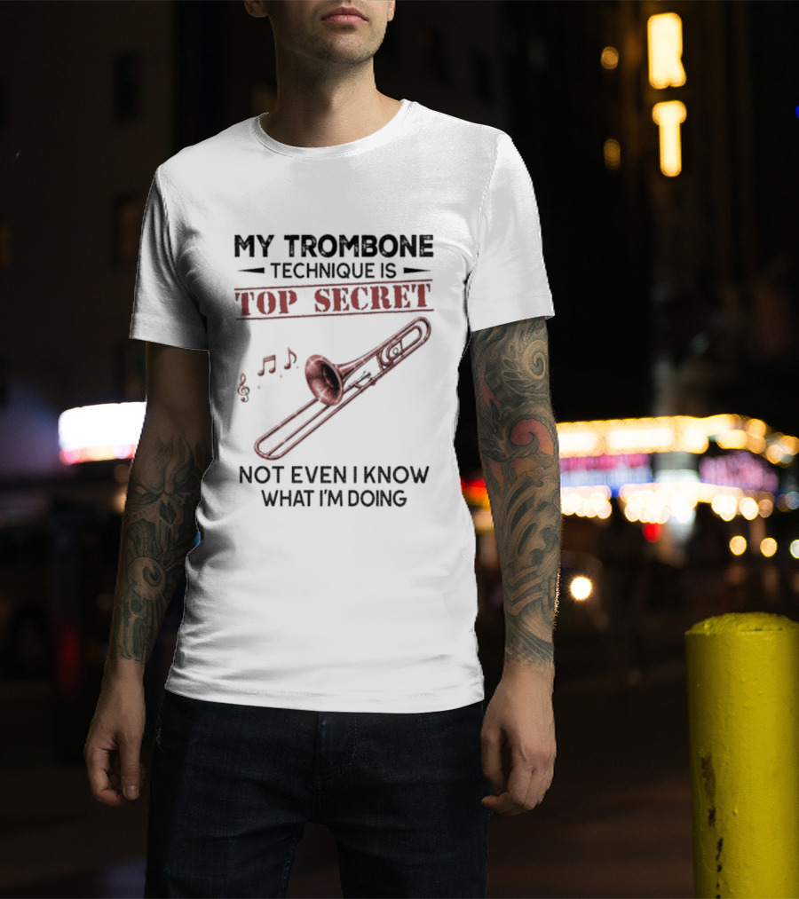 My Trombone Technique Is Top Secret Not Even I Know What I'm Doing Musical Notes Trombone T-Shirt