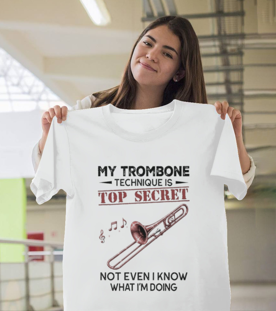 My Trombone Technique Is Top Secret Not Even I Know What I'm Doing Musical Notes Trombone T-Shirt