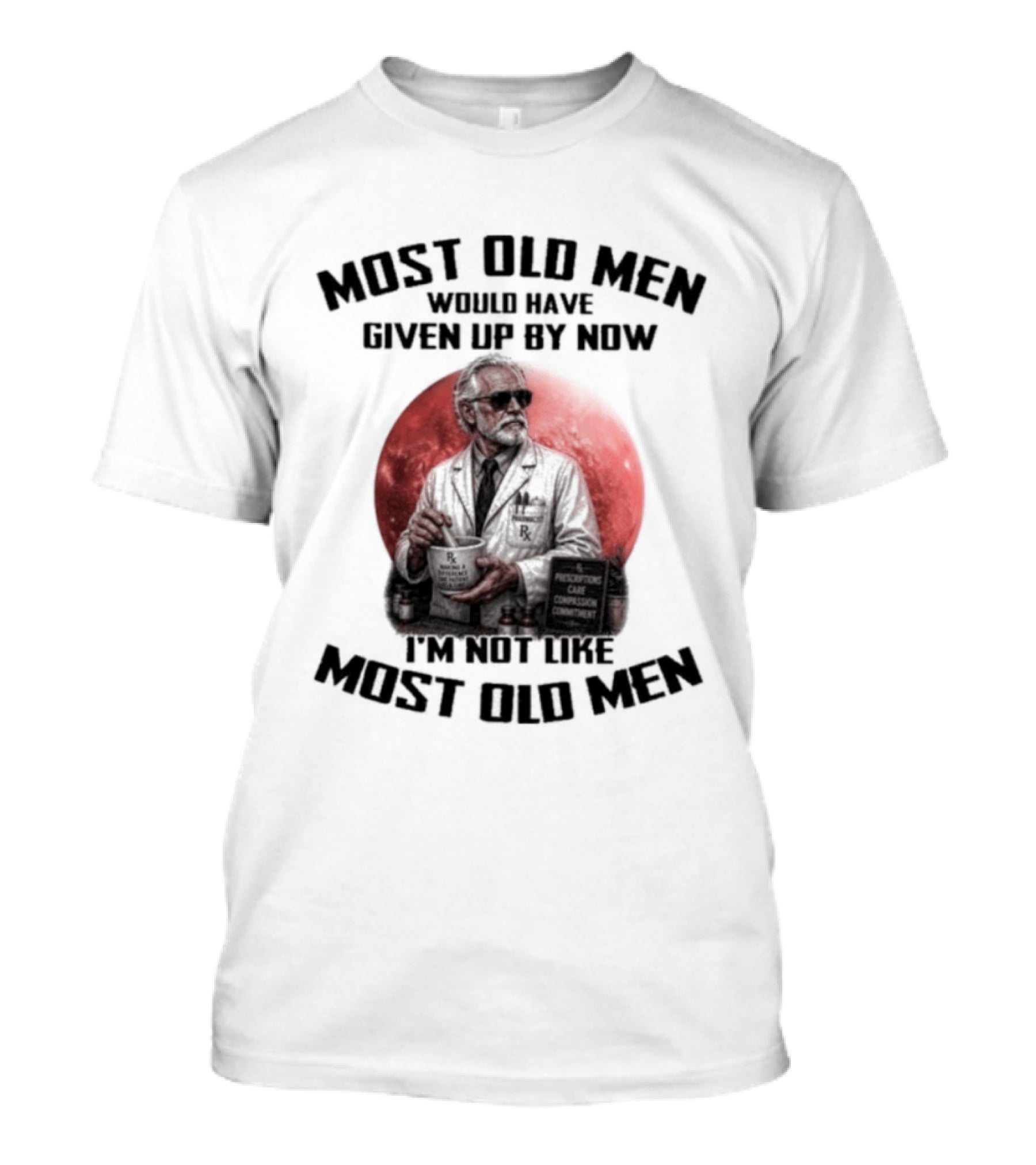 Pharmacist Most Old Men Would Have Given Up By Now I'm Not Like Most Old Men T-Shirt