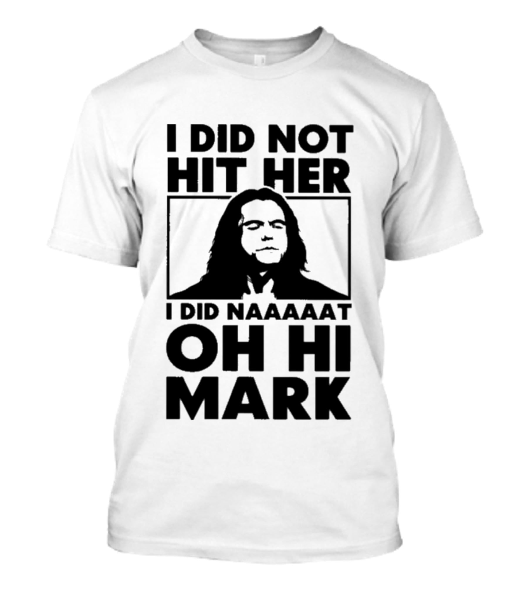 I Did Not Hit Her I Did Naaaaat Oh Hi Mark Iconic Line The Room Movie T-Shirt