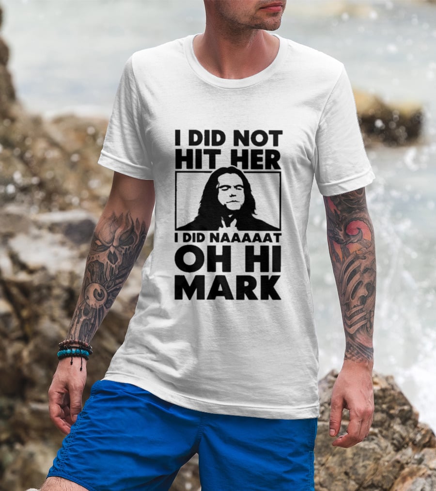 I Did Not Hit Her I Did Naaaaat Oh Hi Mark Iconic Line The Room Movie T-Shirt