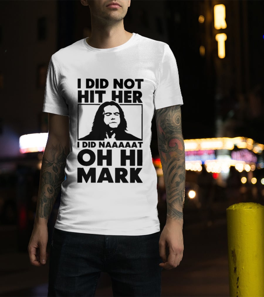 I Did Not Hit Her I Did Naaaaat Oh Hi Mark Iconic Line The Room Movie T-Shirt
