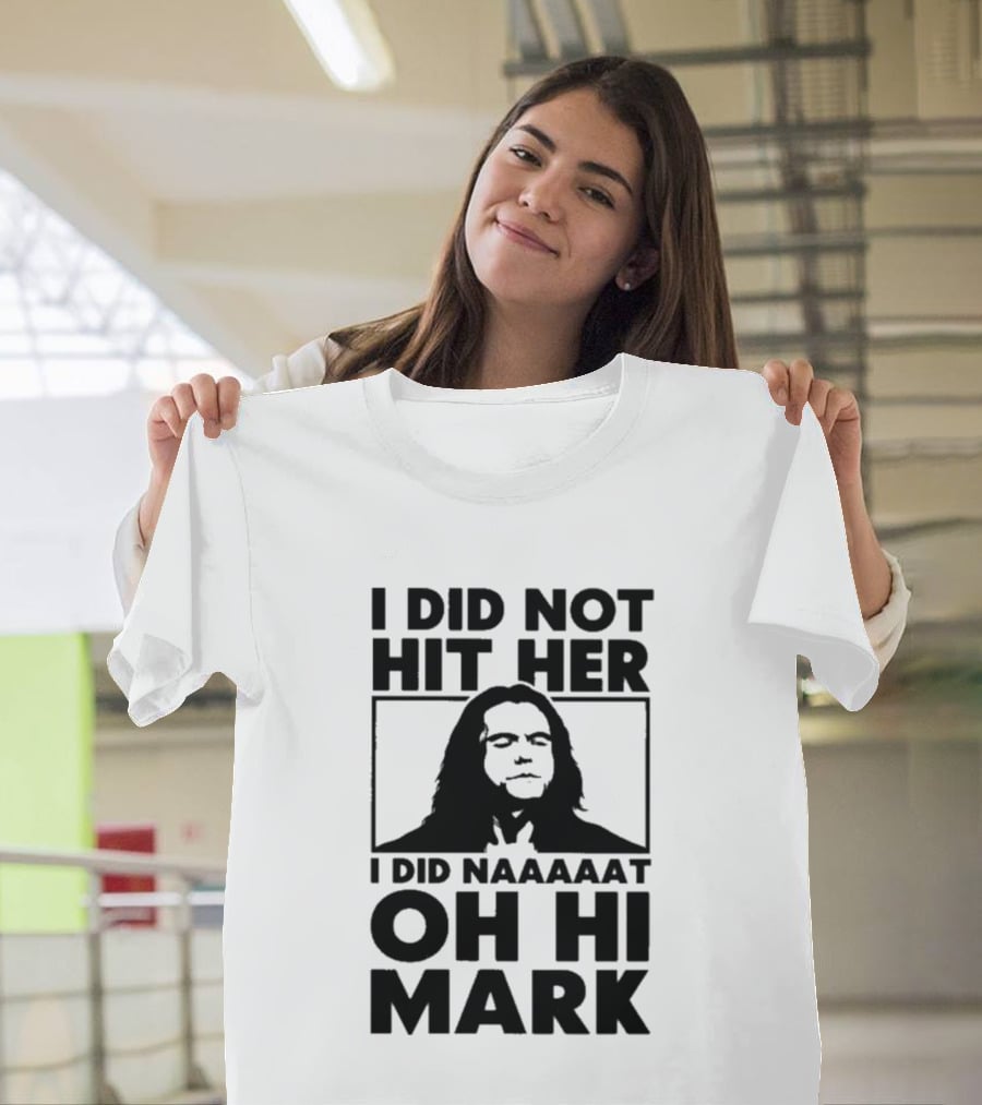 I Did Not Hit Her I Did Naaaaat Oh Hi Mark Iconic Line The Room Movie T-Shirt