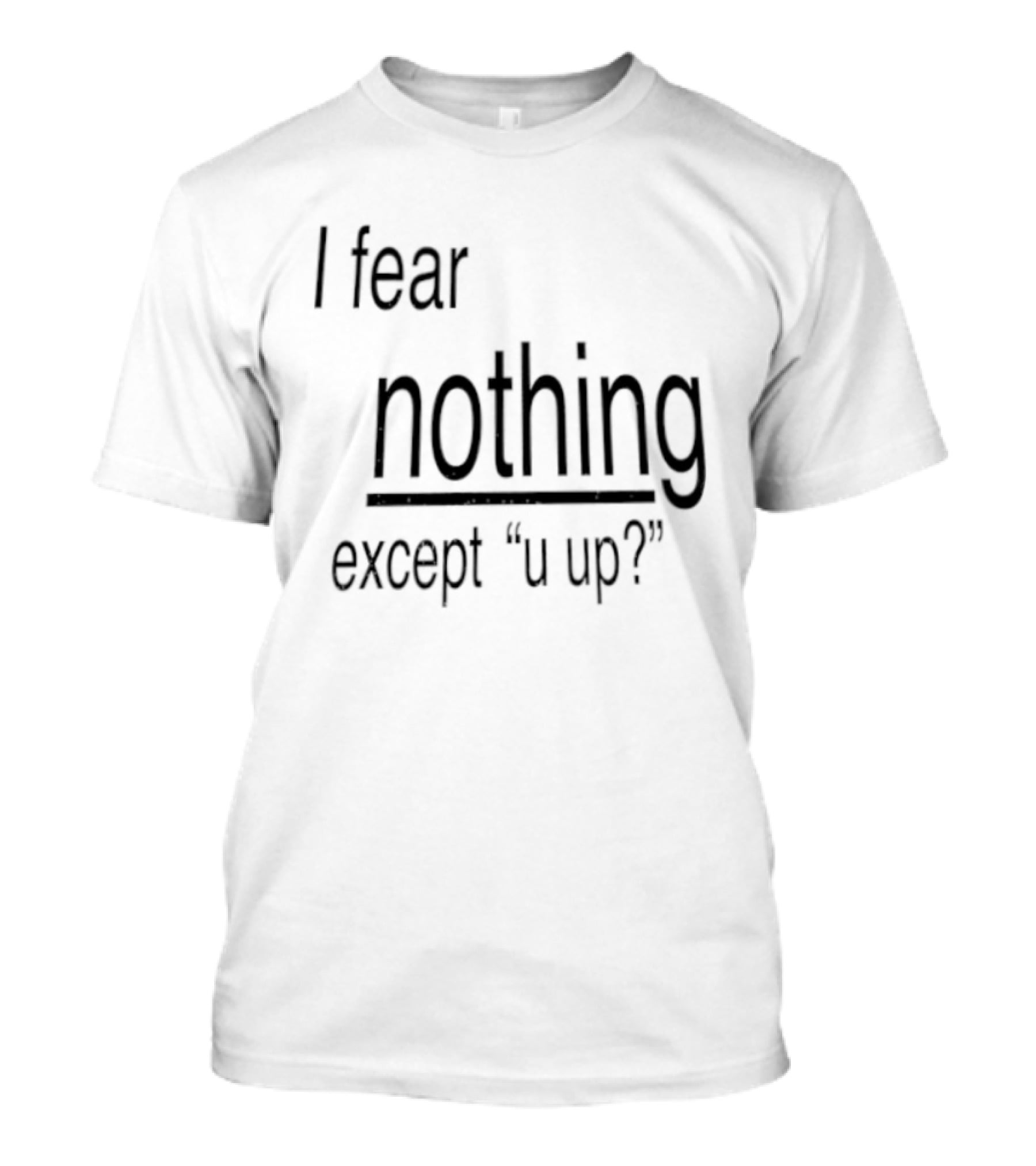 I Fear Nothing Except U Up Dating Texting Humor T-Shirt