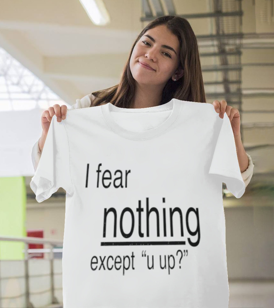 I Fear Nothing Except U Up Dating Texting Humor T-Shirt
