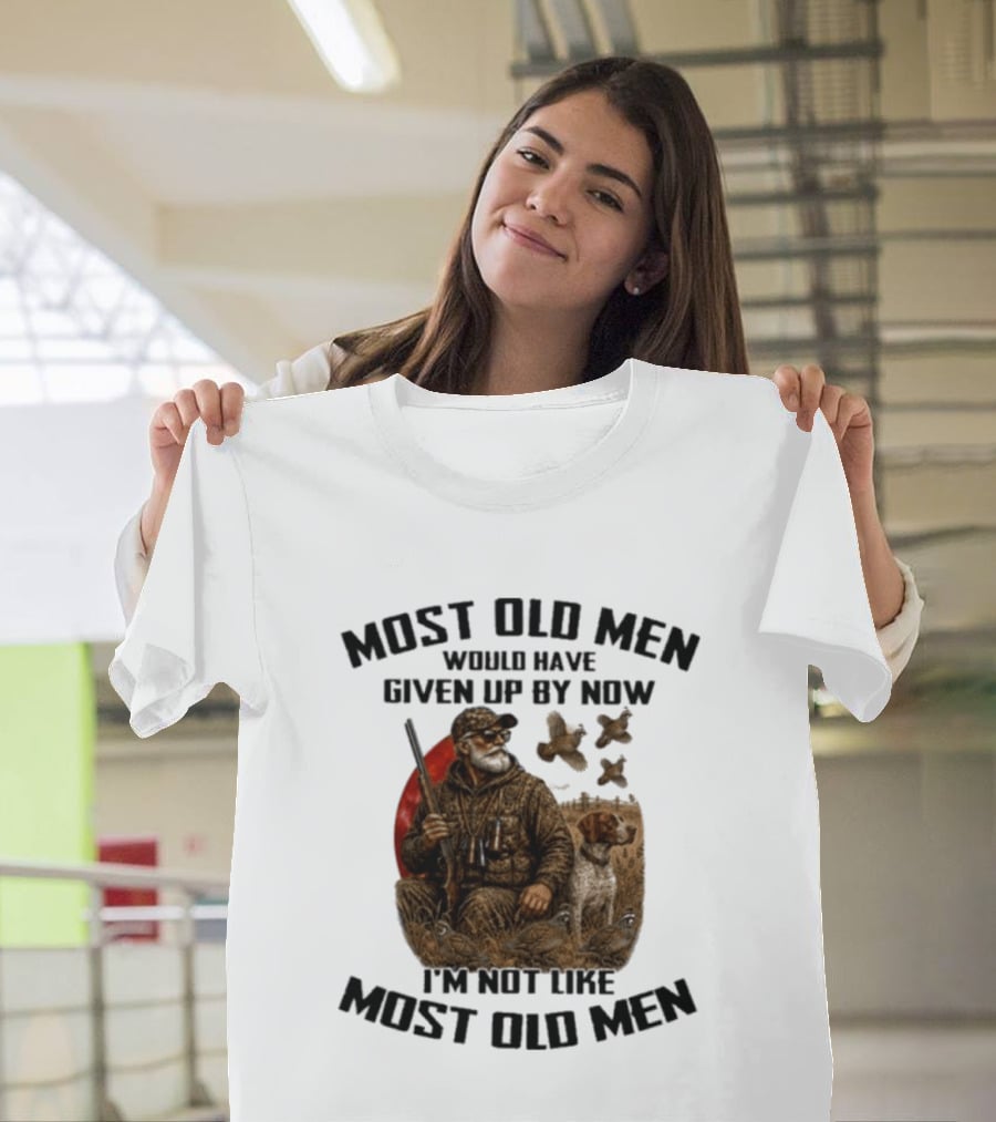 Most Old Men Would Have Given Up By Now Quail Hunting I'm Not Like Most Old Men T-Shirt