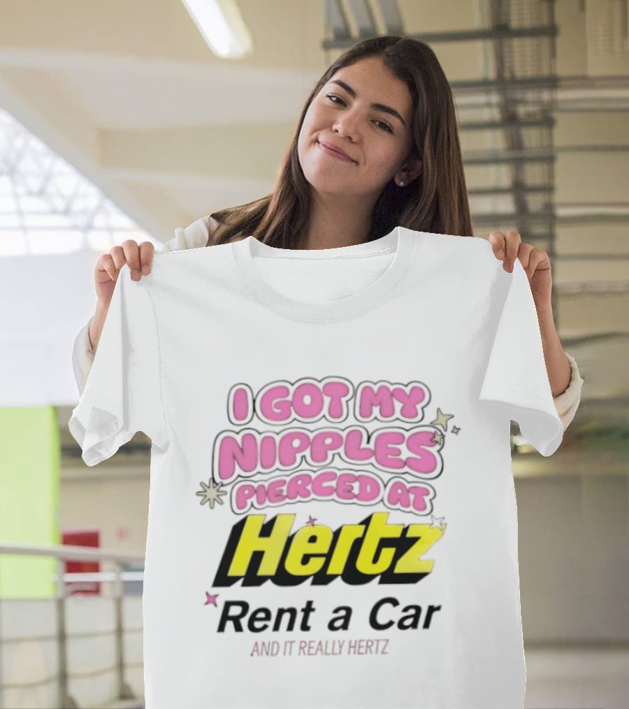 I Got My Nipples Pierced At Hertz Rent A Car And It Really Hertz T-Shirt