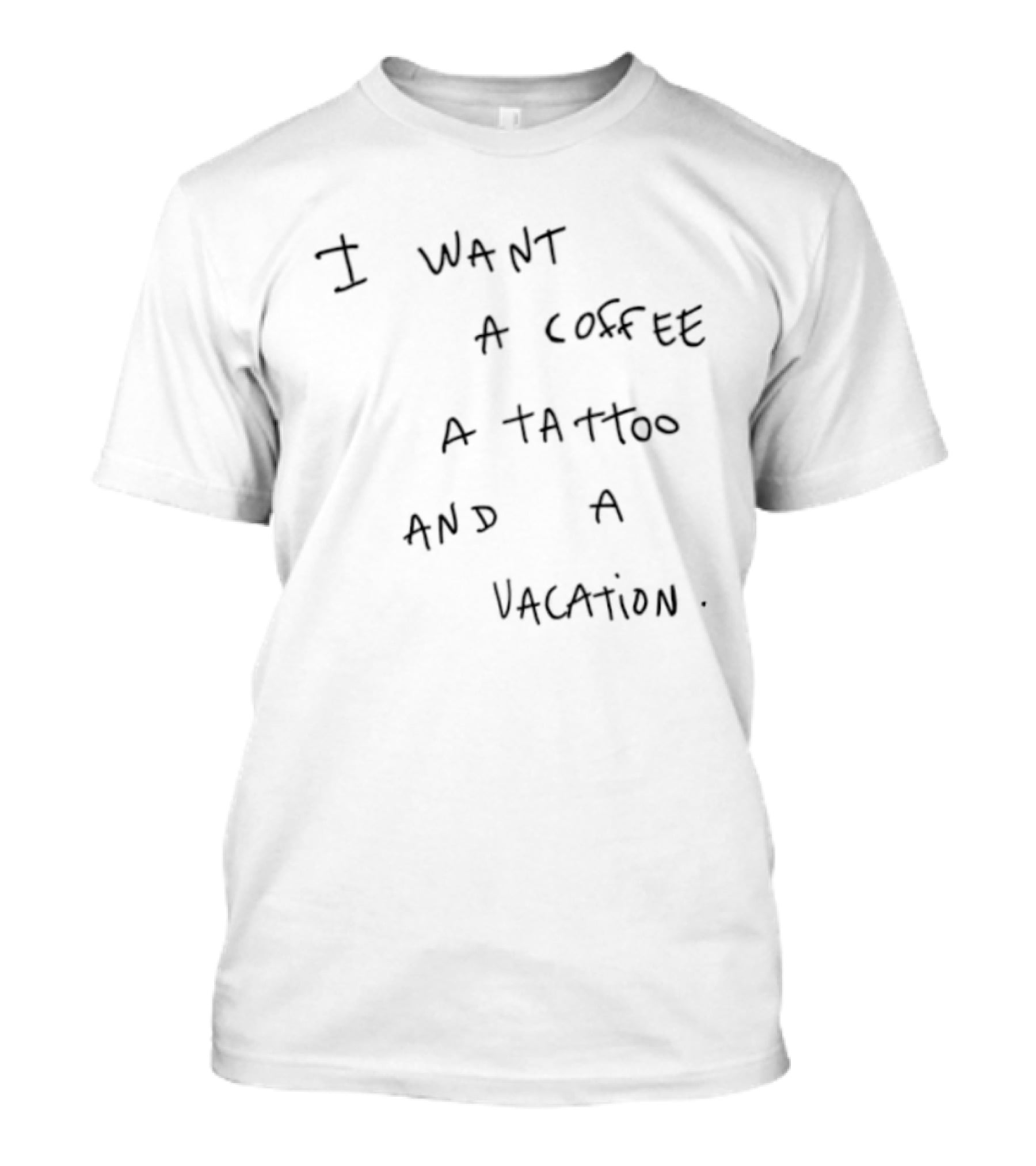 I Want A Coffee A Tattoo And A Vacation Fun T-Shirt