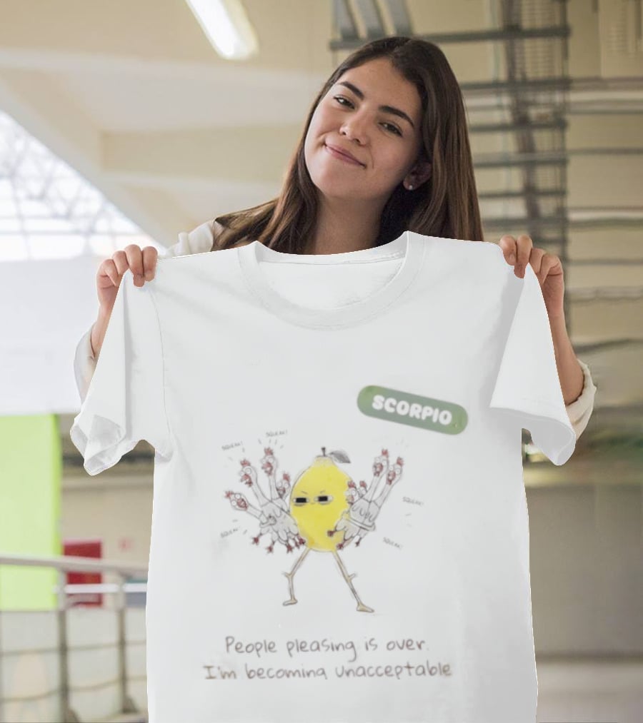 Scorpio People Pleasing Is Over Lemon Character Becoming Unacceptable T-Shirt