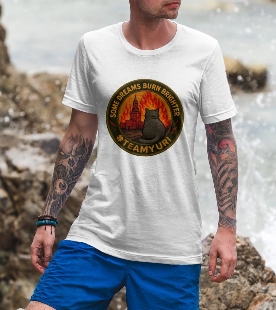 Some Dreams Burn Brighter Cat Kremlin Fire #TeamUri T-Shirt