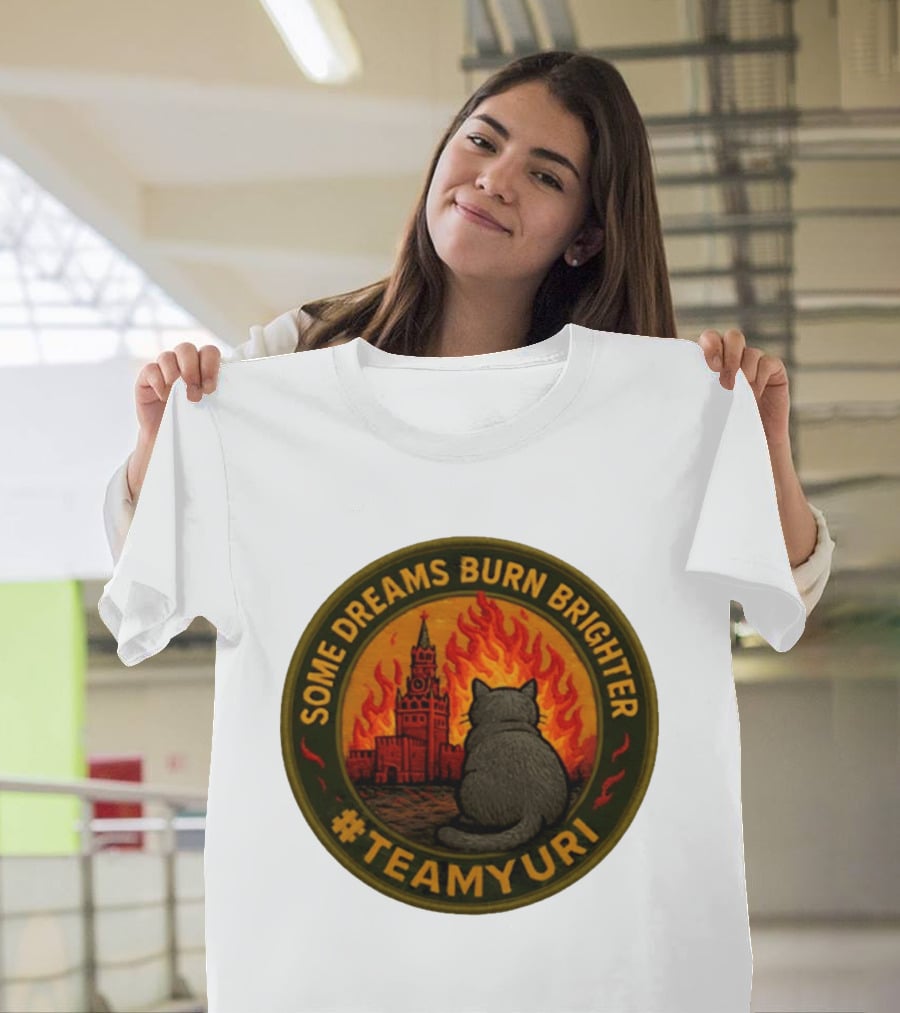 Some Dreams Burn Brighter Cat Kremlin Fire #TeamUri T-Shirt