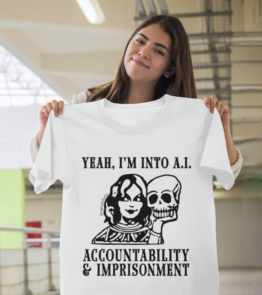 Yeah I'm Into A.I. Accountability And Imprisonment Skull T-Shirt