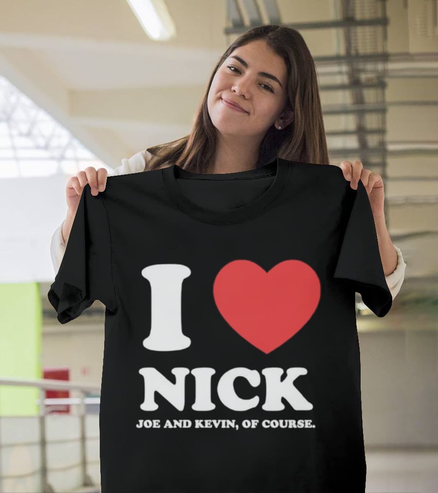 I Love Nick Joe And Kevin Of Course Jonas Brothers Fan T-Shirt