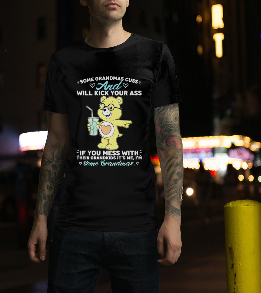 Some Grandmas Cuss And Will Kick Your Ass If You Mess With Their Grandkids It's Me I'm Some Grandmas Bear T-Shirt