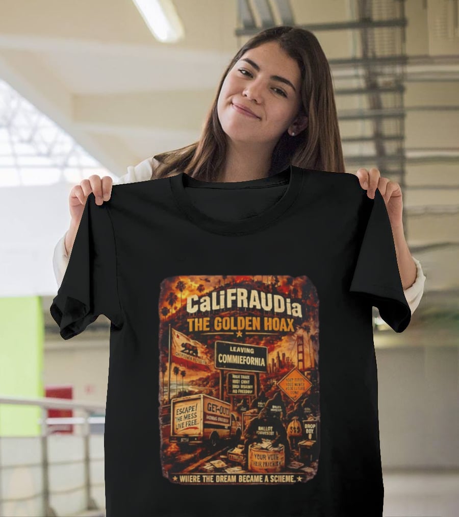 CaliFRAUDia The Golden Hoax Leaving Commiefornia Escape The Mess Live Free T-Shirt