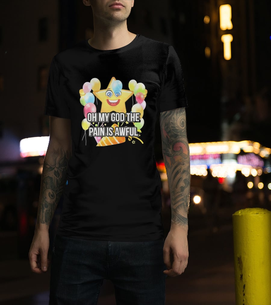 Oh My God The Pain Is Awful Star With Balloons And Party Hat T-Shirt