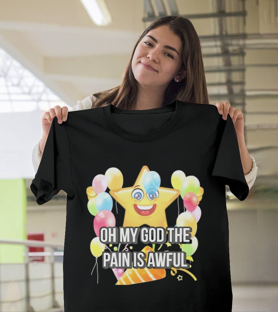 Oh My God The Pain Is Awful Star With Balloons And Party Hat T-Shirt