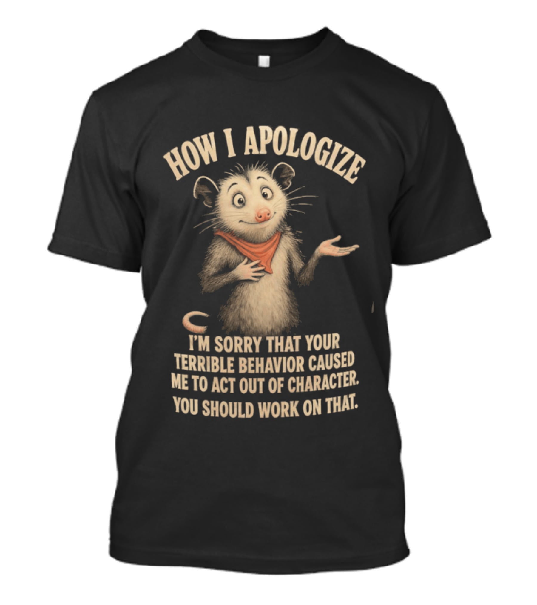 Sorry That Your Terrible Behavior Caused Me Out Of Character Opossum Apologize T-Shirt