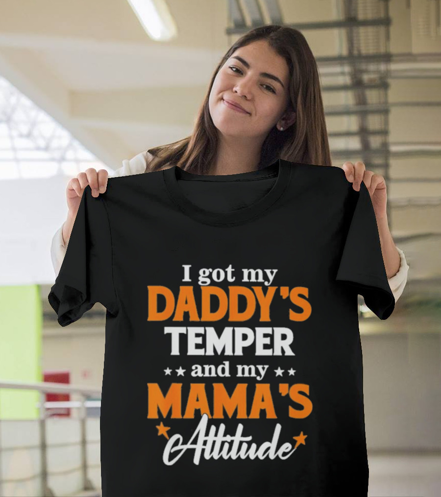 I Got My Daddy's Temper And My Mama's Attitude T-Shirt