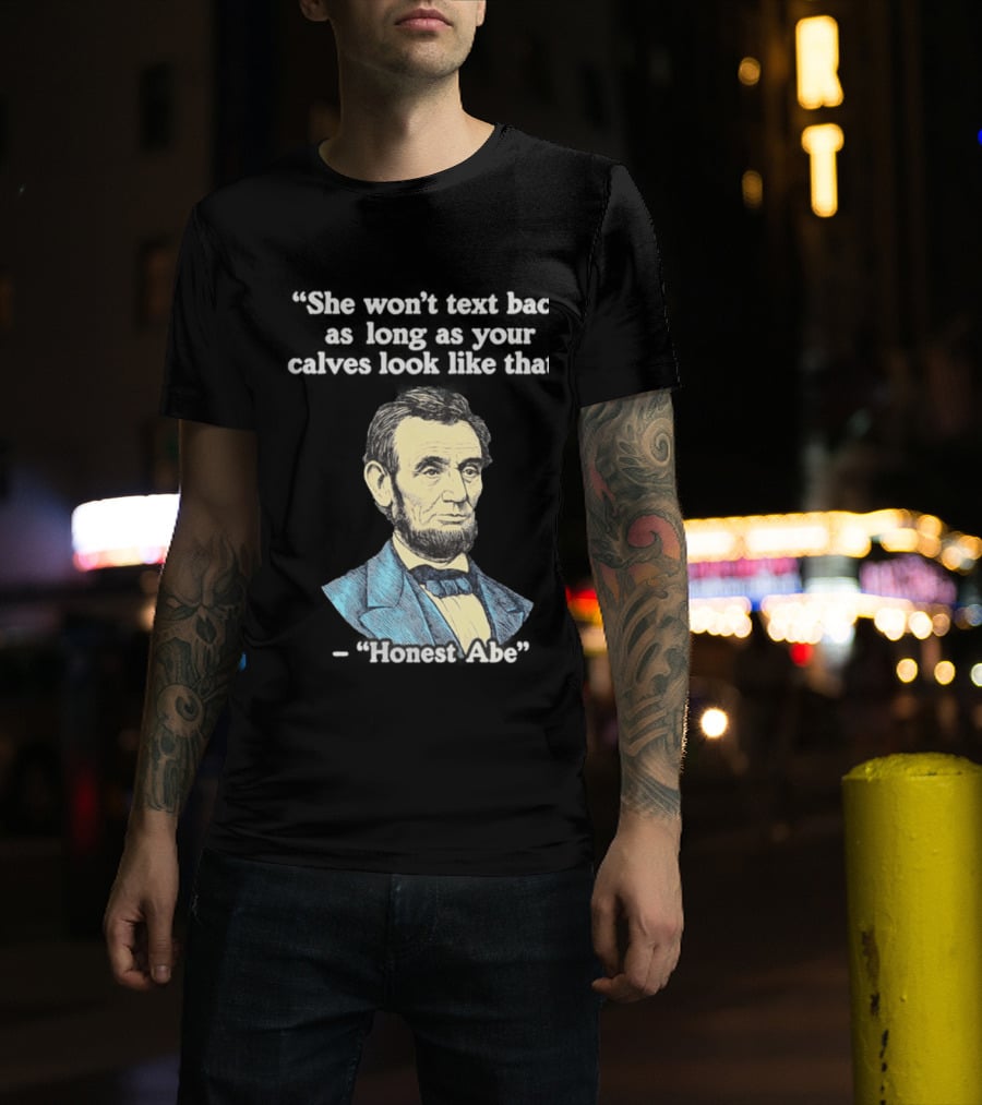 She Won't Back As Long As Your Calves Look Like That Honest Abe Abraham Lincoln T-Shirt