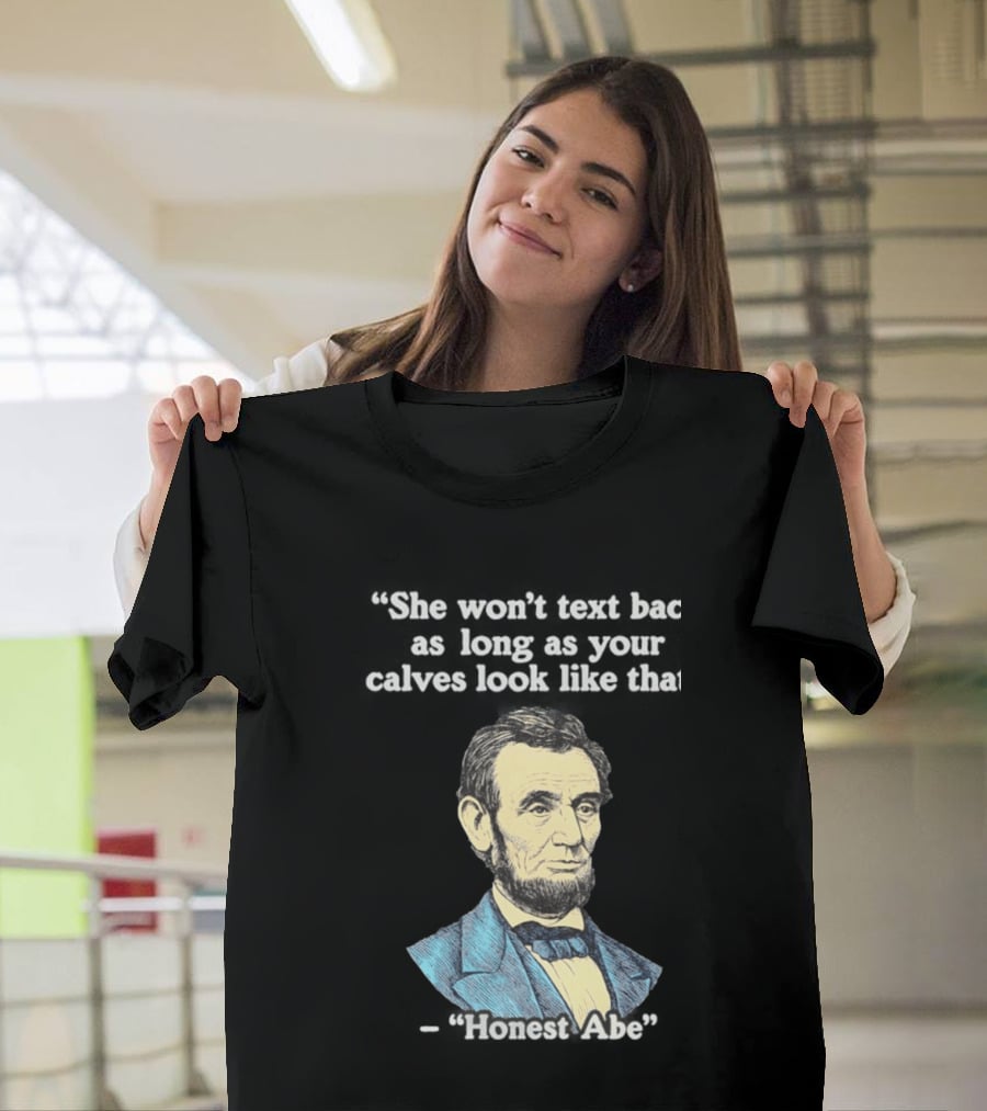 She Won't Back As Long As Your Calves Look Like That Honest Abe Abraham Lincoln T-Shirt