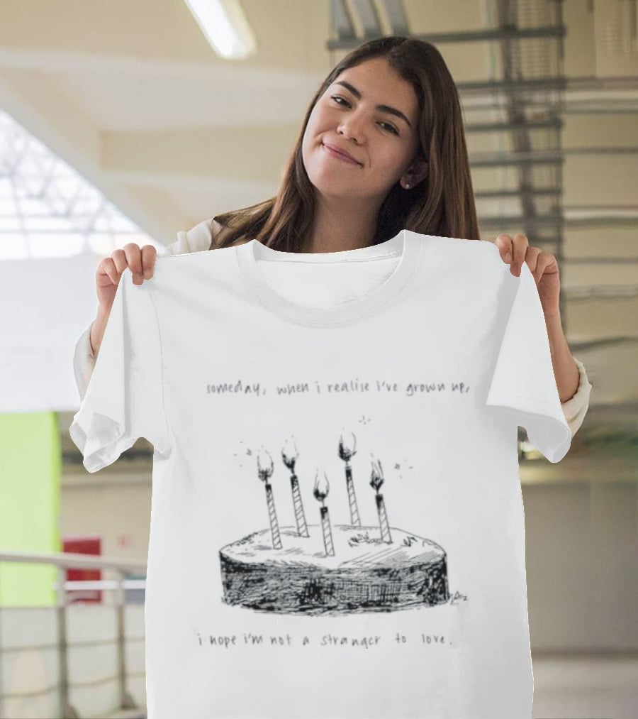 Someday When I Realise I've Grown Up I Hope I'm Not A Stranger To Love T-Shirt
