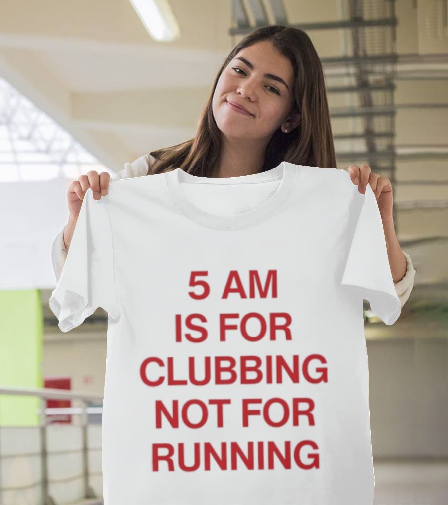 5 Am Is For Clubbing Not For Running Nightlife T-Shirt