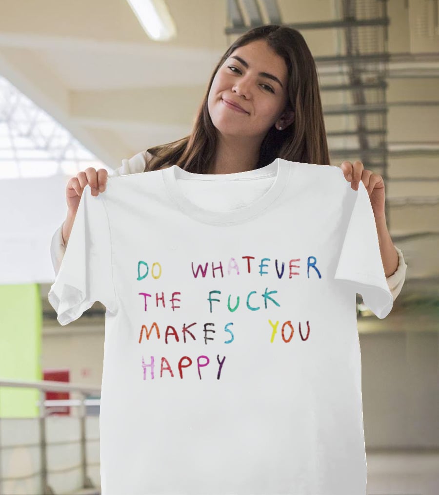 Do Whatever The Fuck Makes You Happy Lettering T-Shirt