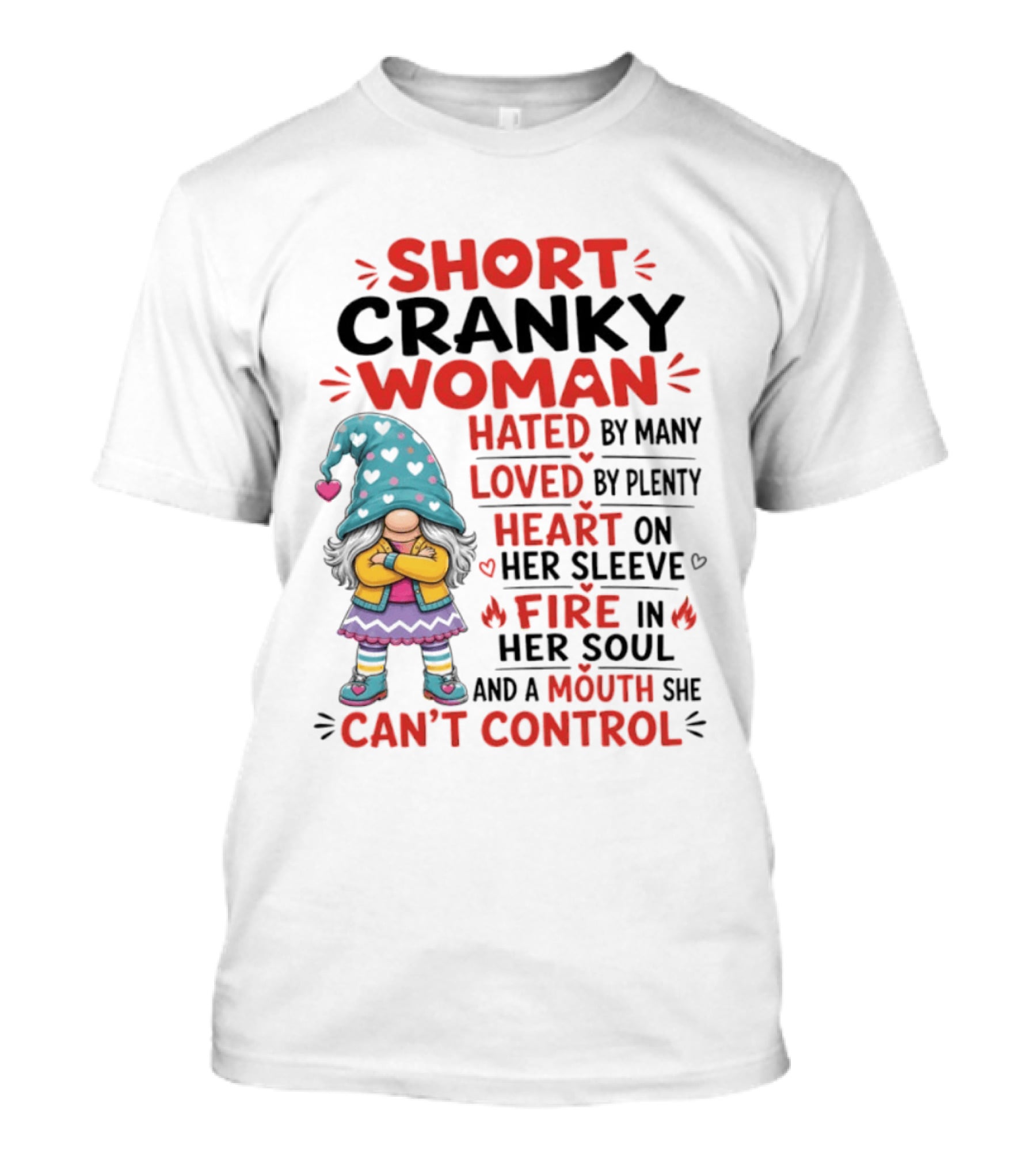 Short Cranky Woman Hated By Many Loved By Plenty Heart On Her Sleeve Fire In Her Soul Mouth She Can't Control T-Shirt