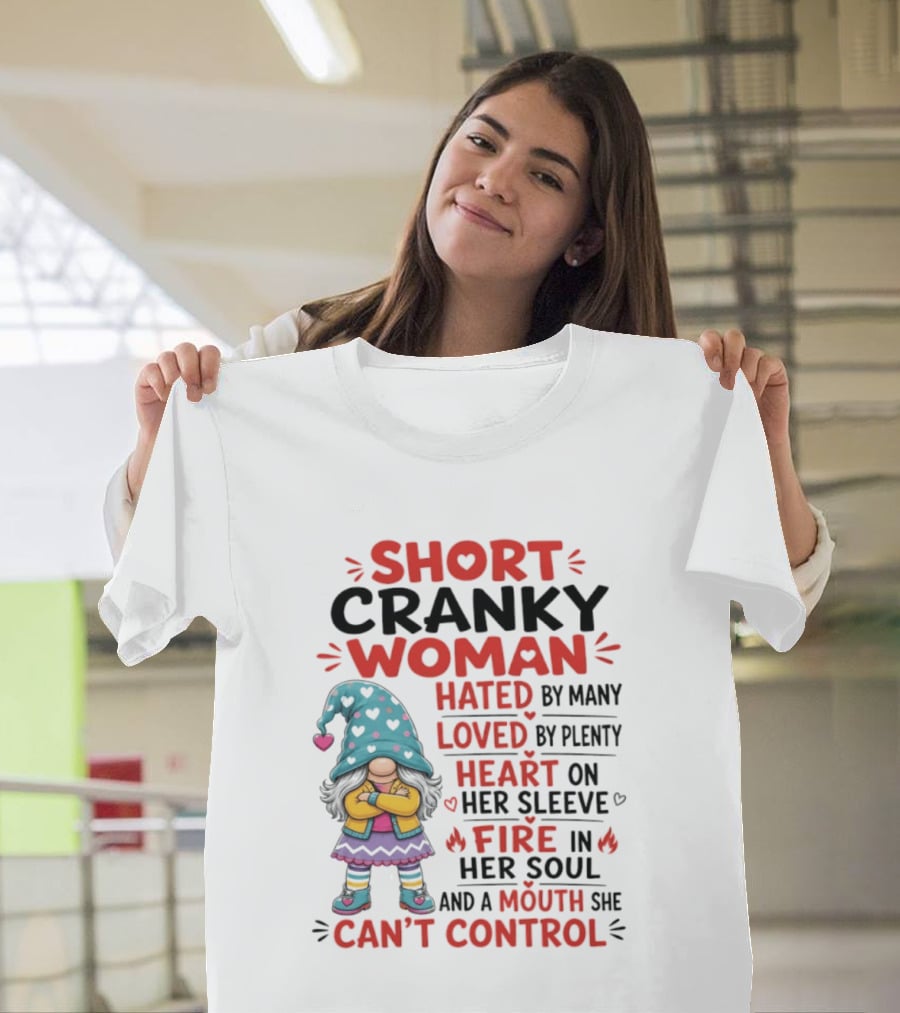 Short Cranky Woman Hated By Many Loved By Plenty Heart On Her Sleeve Fire In Her Soul Mouth She Can't Control T-Shirt