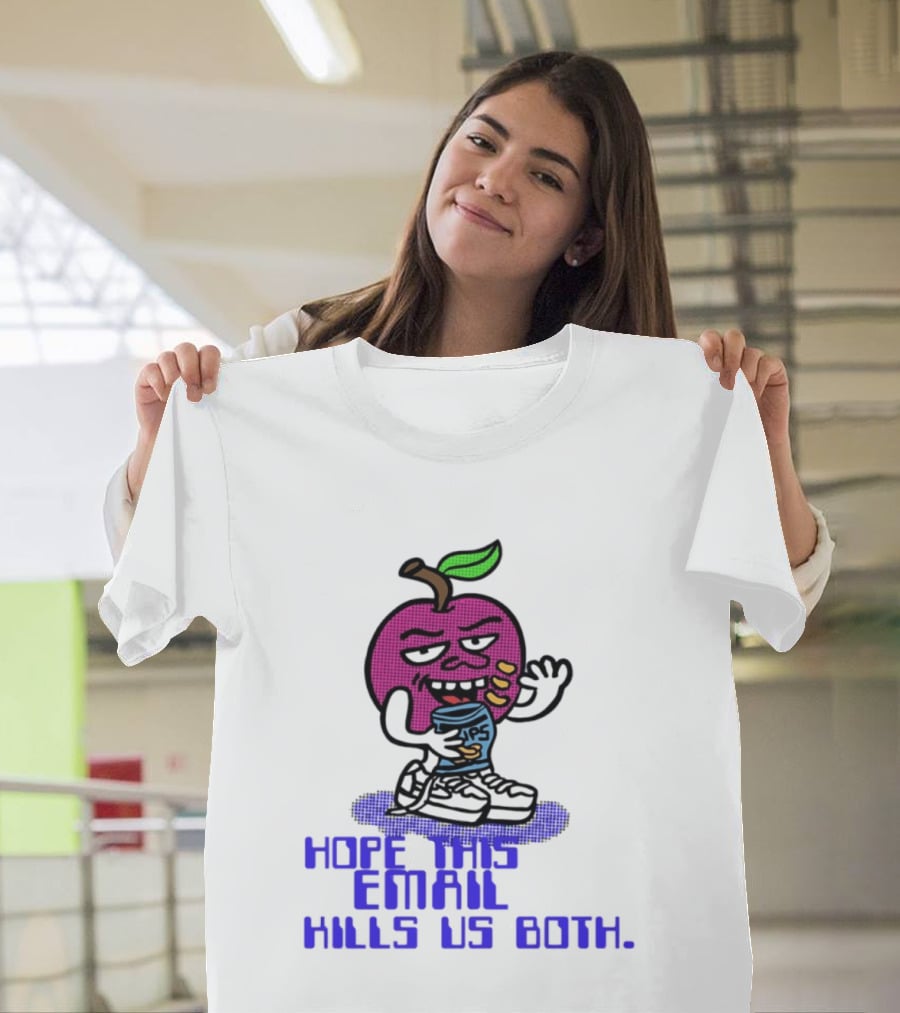 Hope This Email Kills Us Both Sneaky Apple T-Shirt
