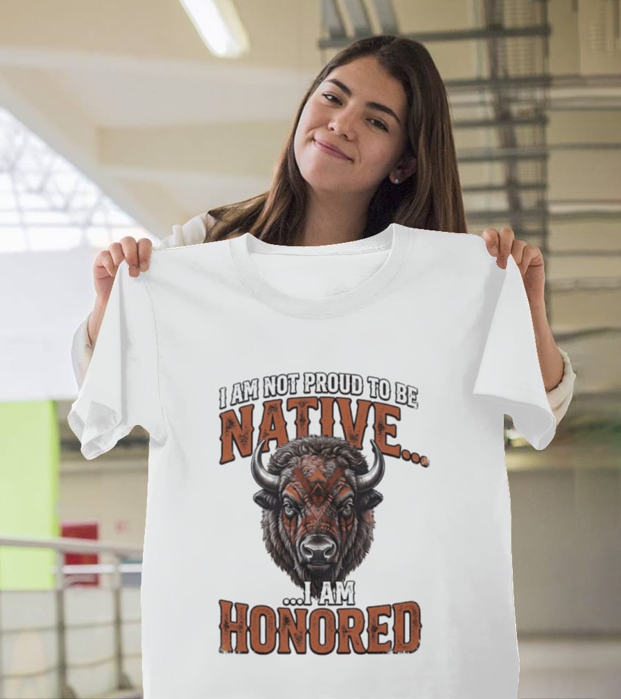 I Am Not Proud To Be Native I Am Honored Buffalo T-Shirt