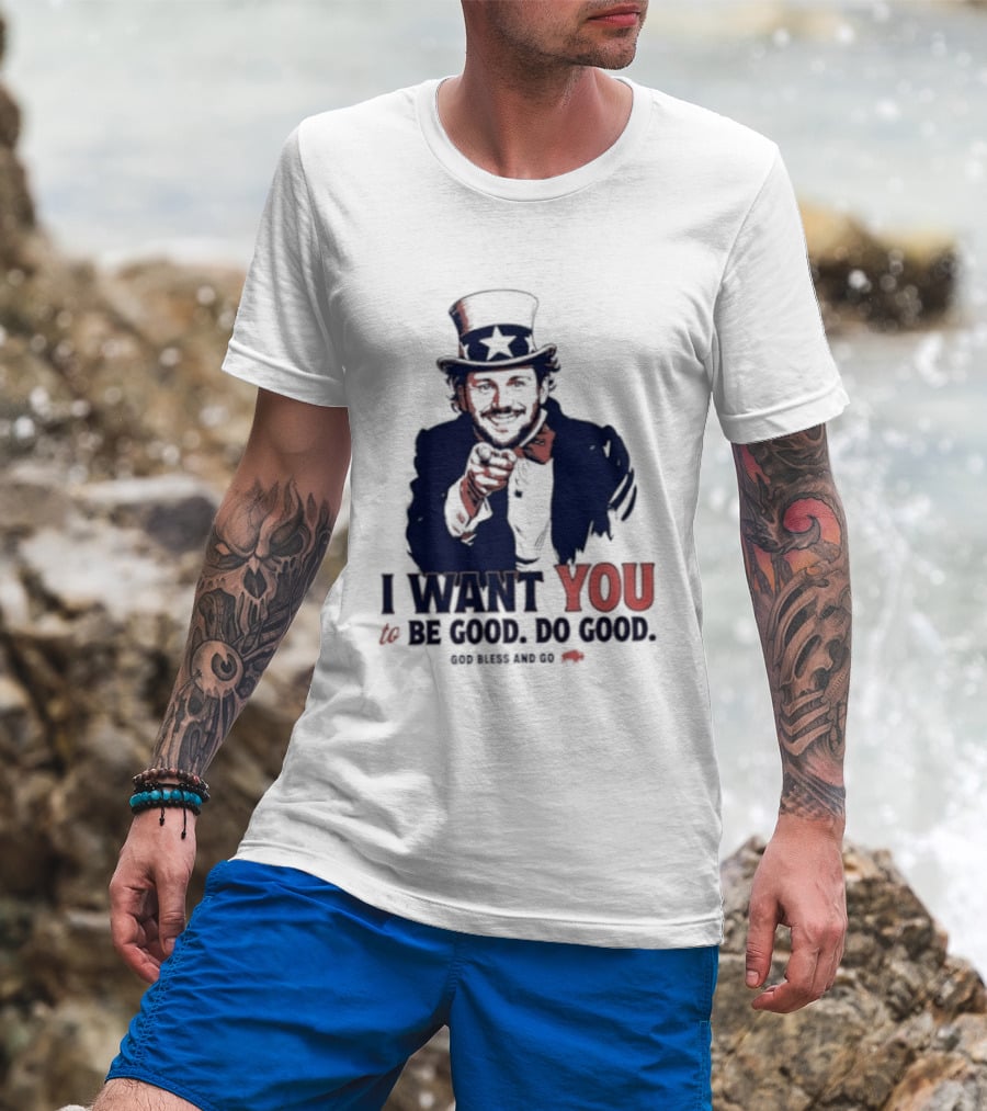 I Want You To Be Good Do Good God Bless And Go Buffalo Bills Uncle Sam T-Shirt