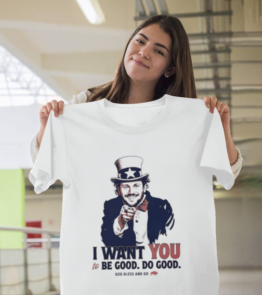 I Want You To Be Good Do Good God Bless And Go Buffalo Bills Uncle Sam T-Shirt