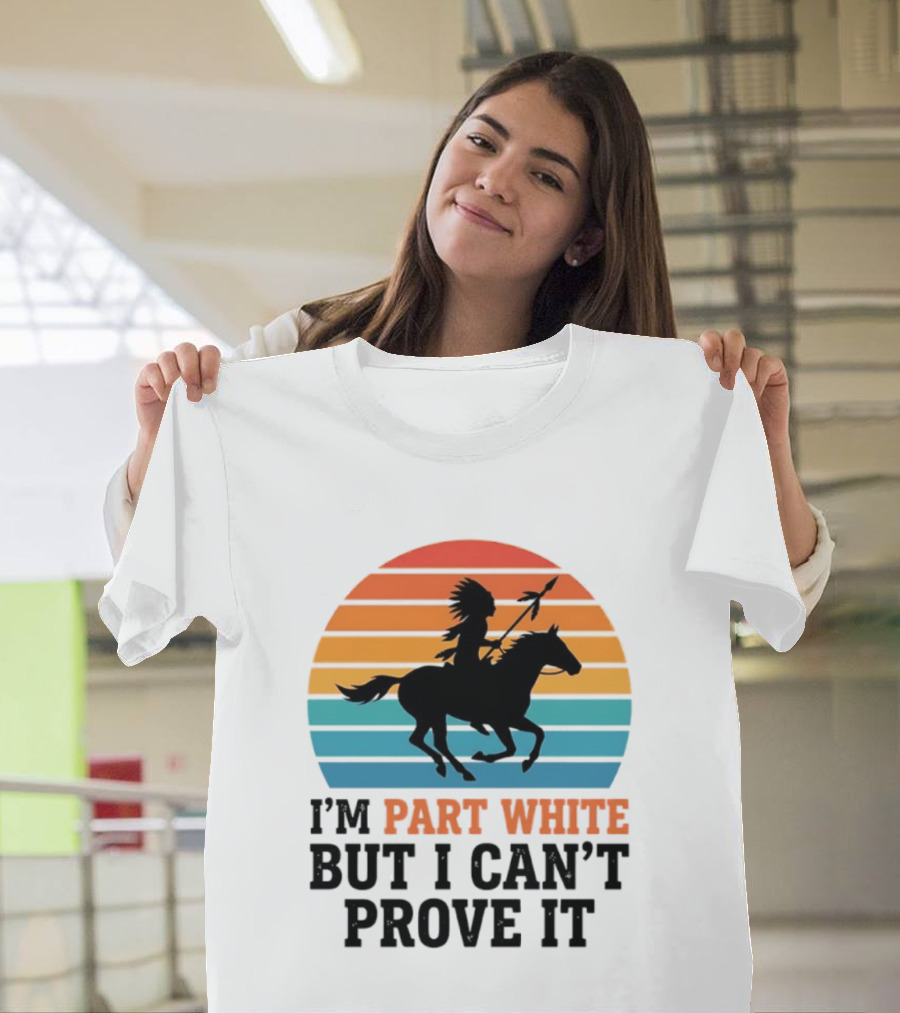 I'm Part White But I Can't Prove It Native American Sunset Horse Rider T-Shirt
