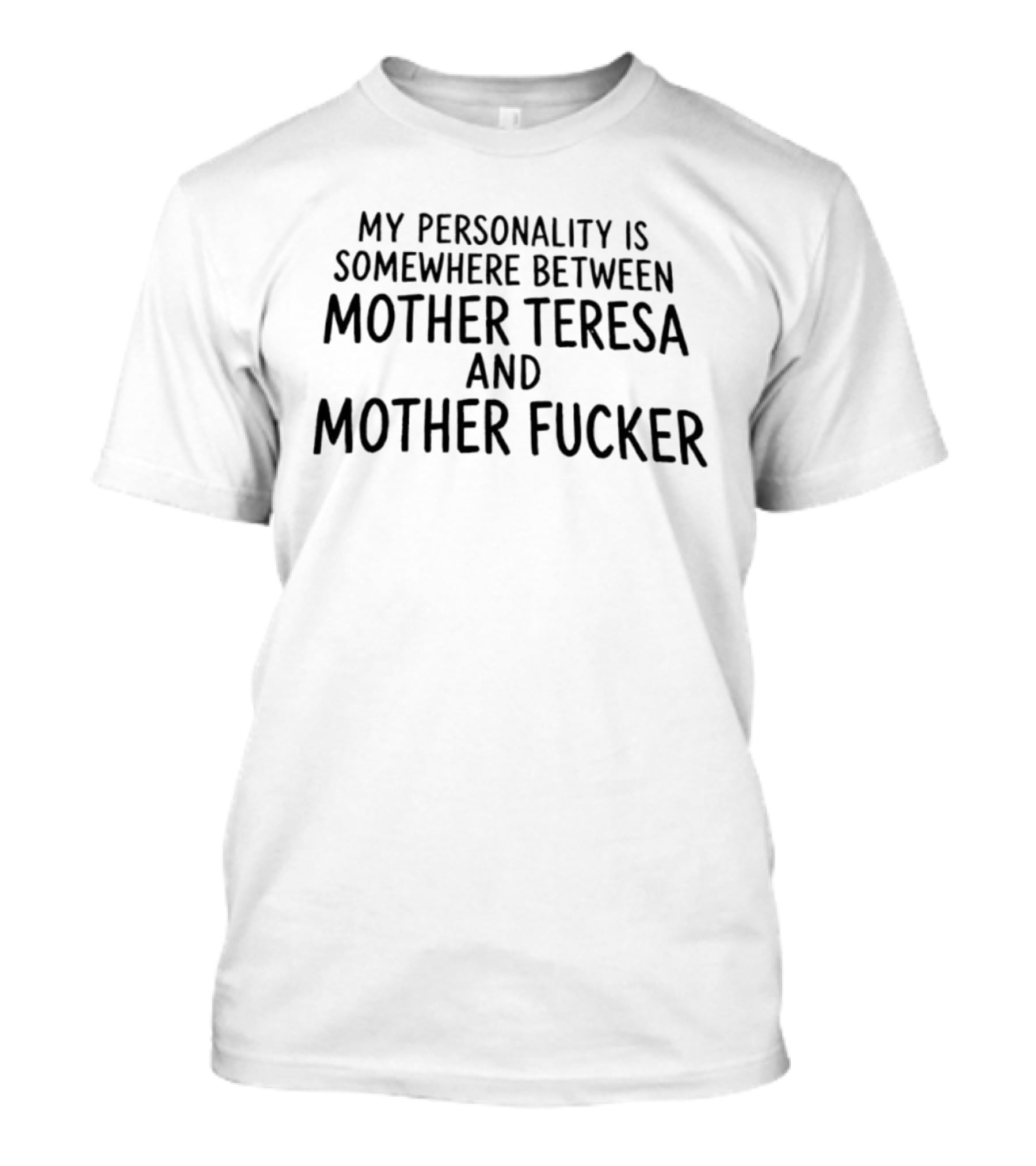 My Personality Is Somewhere Between Mother Teresa And Mother Fucker T-Shirt