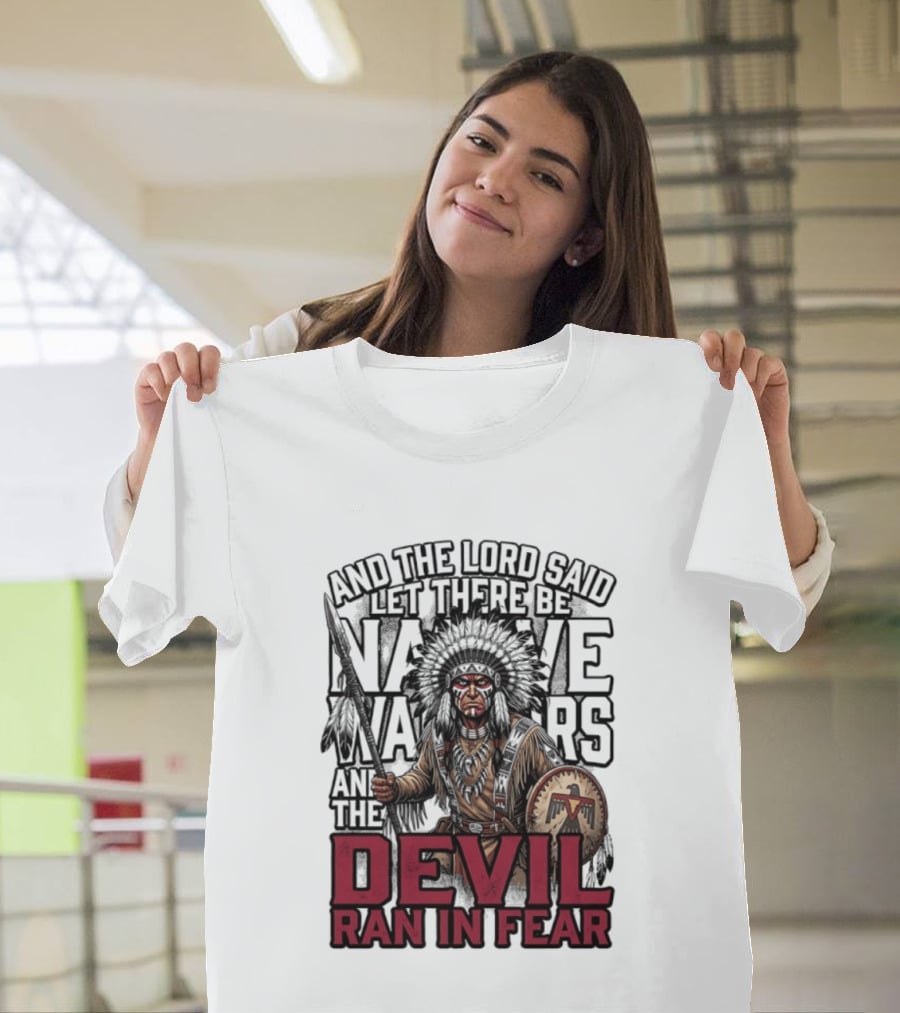 And The Lord Said Let There Be Native Warriors And The Devil Ran In Fear T-Shirt