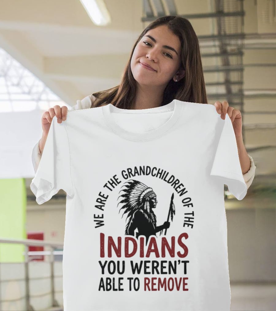 We Are The Grandchildren Of The Indians You Weren't Able To Remove Native American Headdress T-Shirt