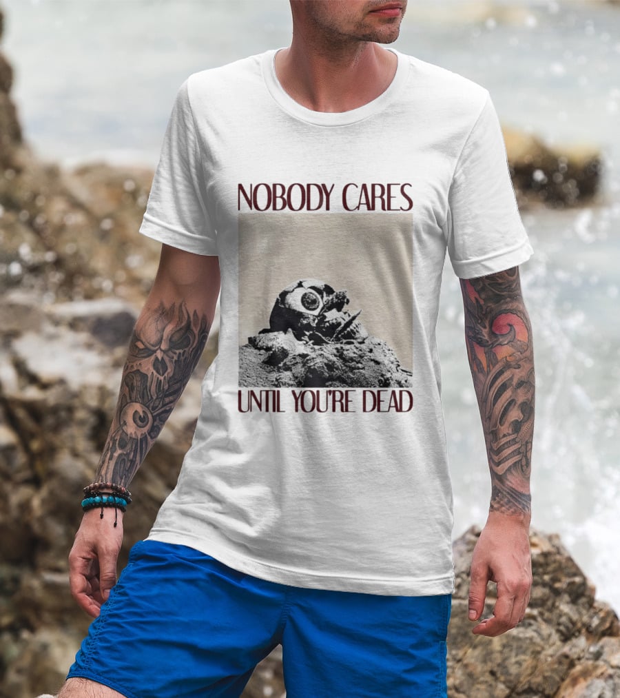 Nobody Cares Until You're Dead Skull Eyeball T-Shirt