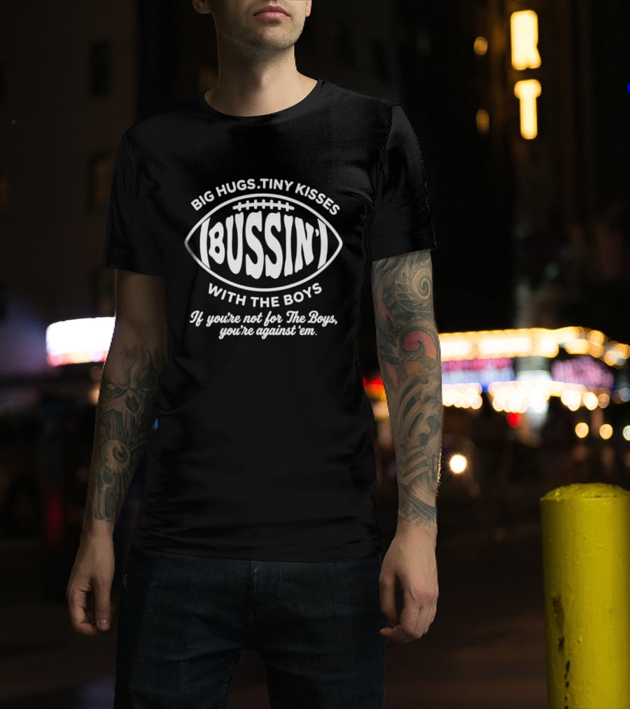 Big Hugs Tiny Kisses Bussin' With The Boys You're Not For The Boys You're Against 'em Football T-Shirt