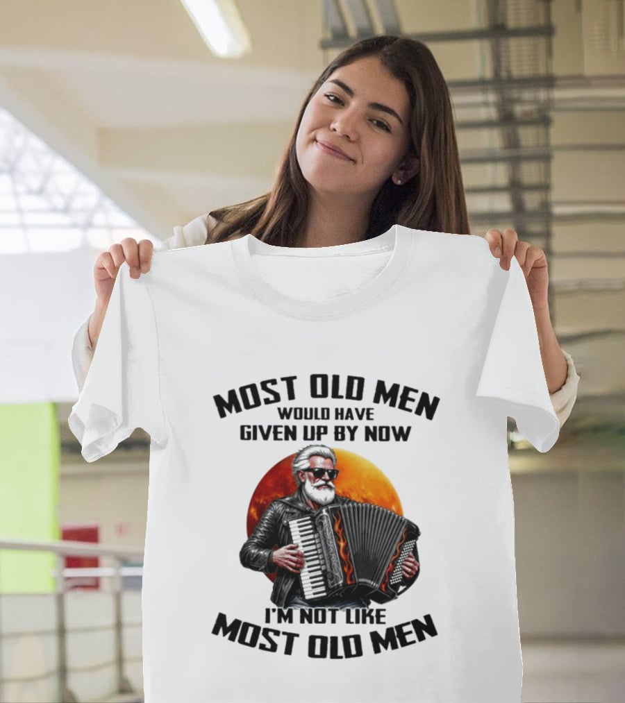 Most Old Men Would Have Given Up By Now Accordion I'm Not Like Most Old Men T-Shirt