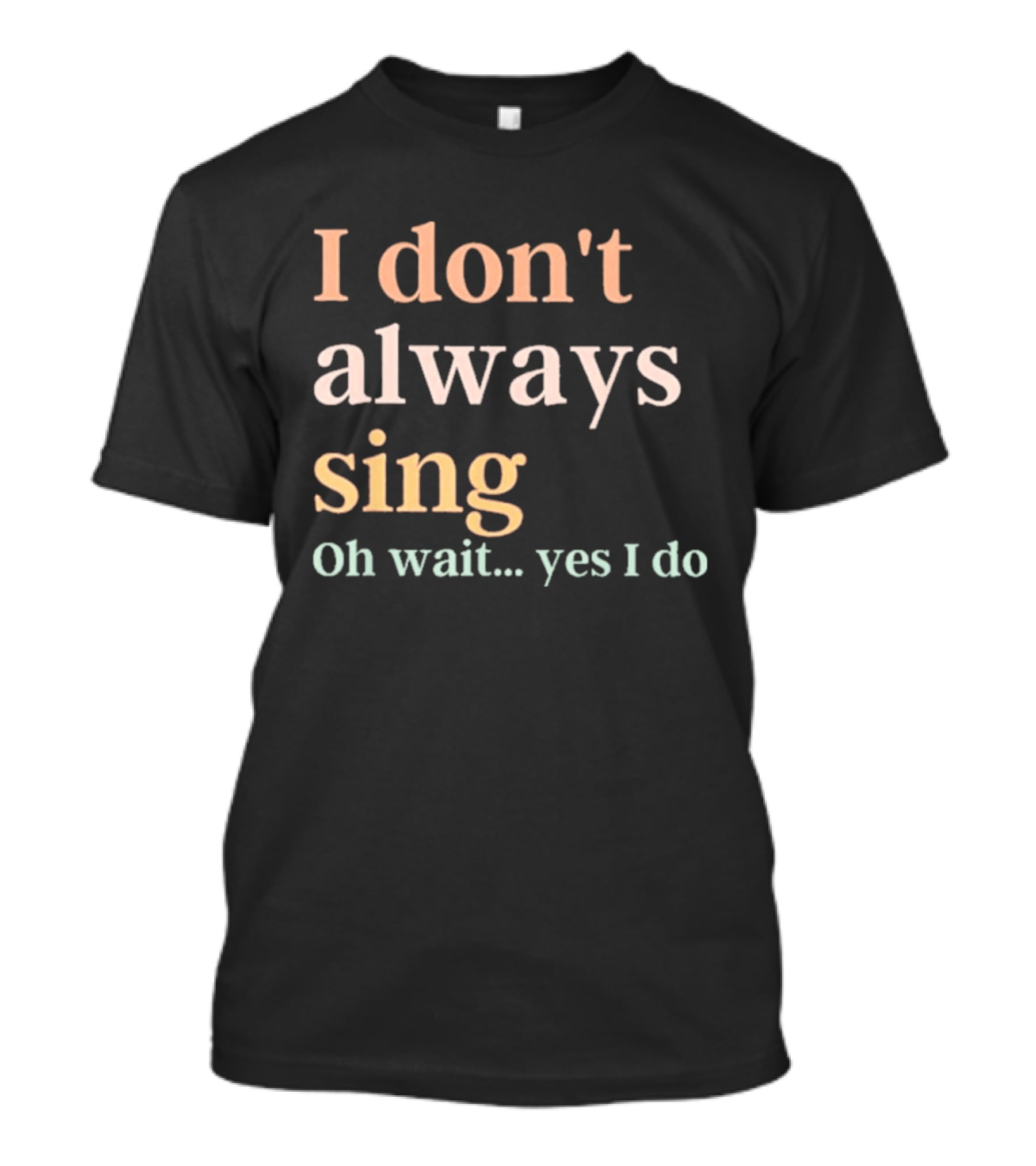 Women I Don't Always Sing Oh Wait Yes I Do Music Teacher Fun T-Shirt