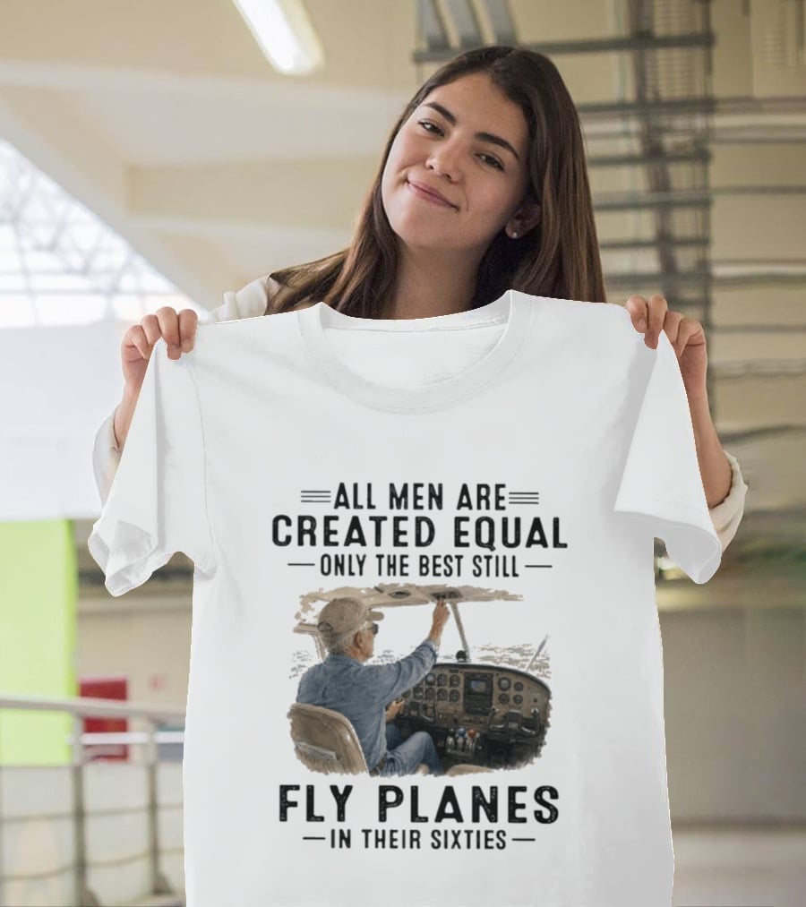 All Men Are Created Equal Only The Best Fly Planes In Their Sixties Pilot Cockpit T-Shirt