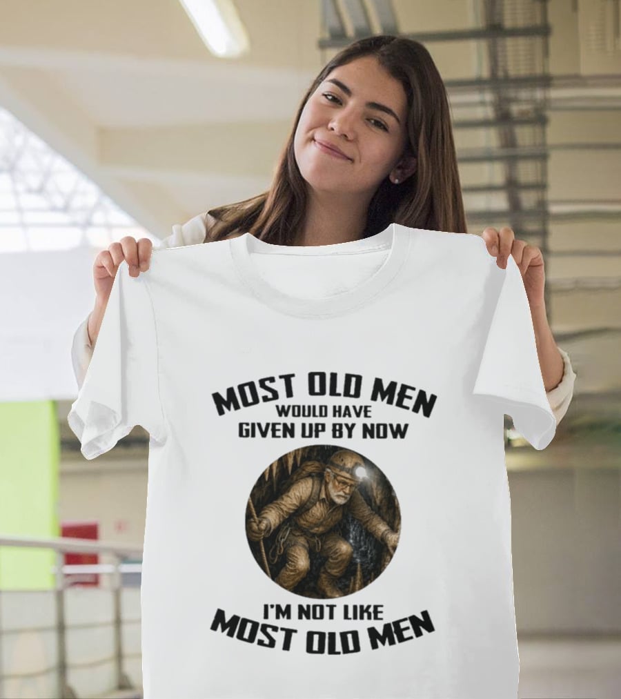 Caving Most Old Men Would Have Given Up By Now I'm Not Like Most Old Men T-Shirt