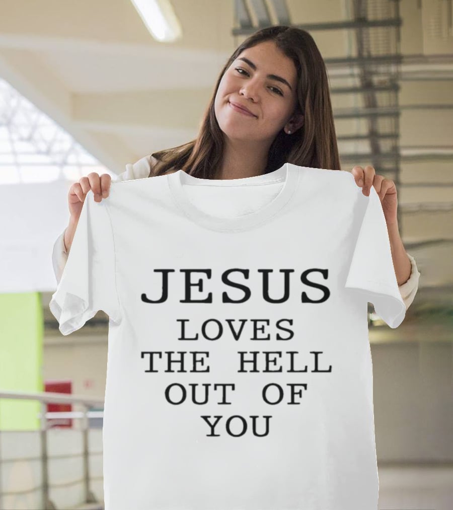 Jesus Loves The Hell Out Of You Christian T-Shirt