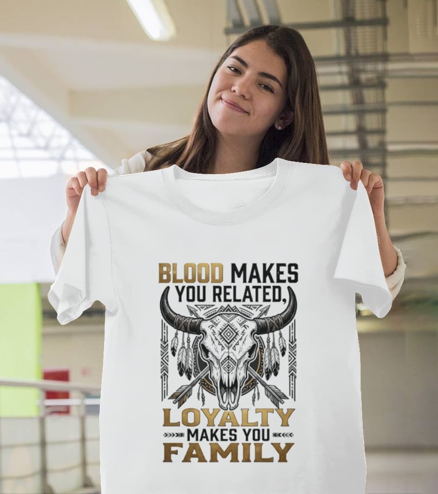 Blood Makes You Related Loyalty Makes You Family Buffalo Skull Feathers Arrows T-Shirt