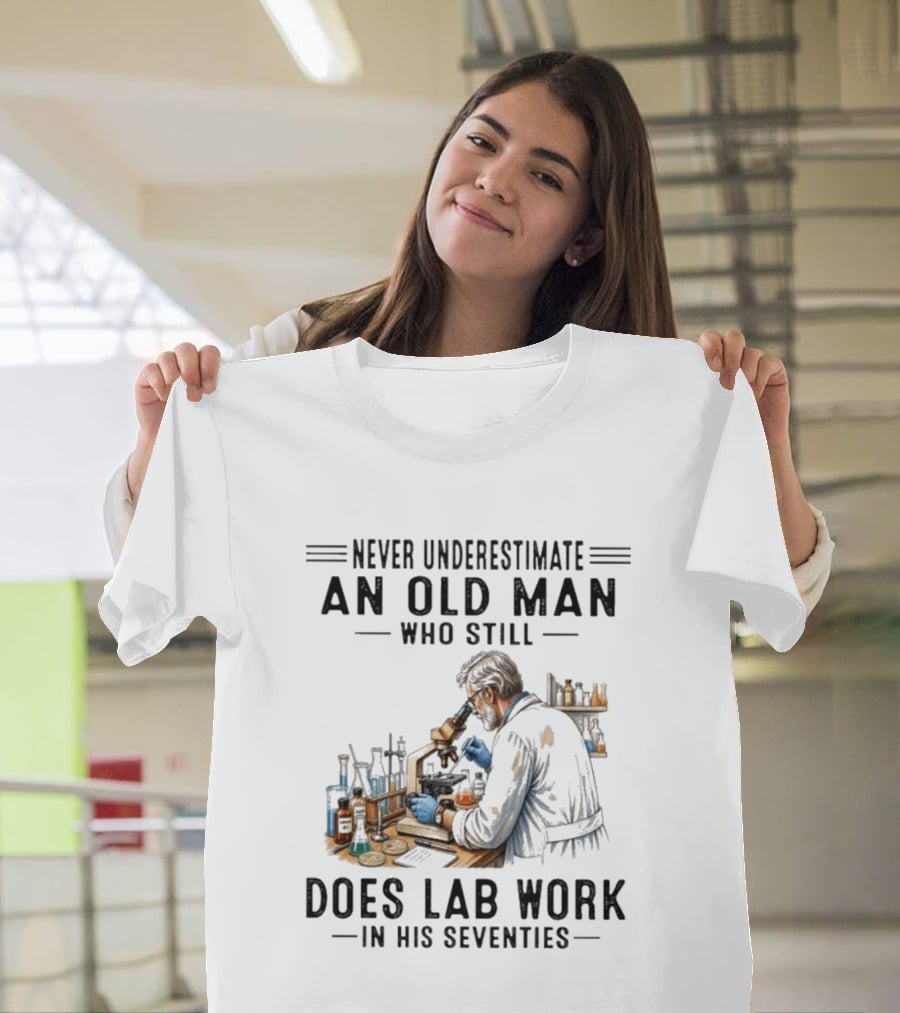 Never Underestimate An Old Man Who Still Does Lab Work In His Seventies T-Shirt