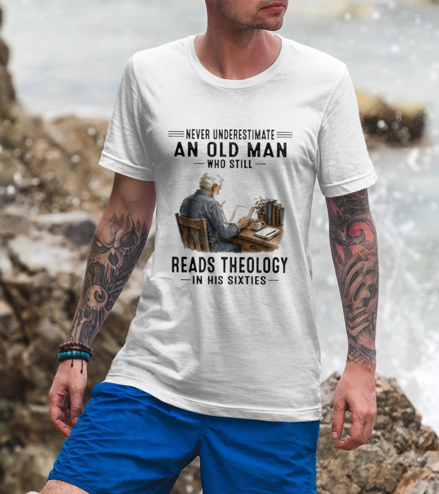Never Underestimate An Old Man Who Still Reads Theology In His Sixties Sitting At A Desk With Books And Coffee T-Shirt