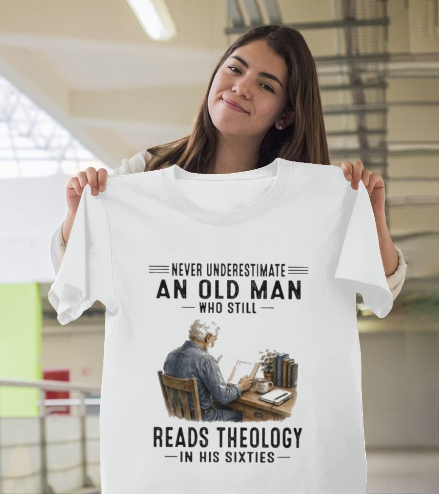 Never Underestimate An Old Man Who Still Reads Theology In His Sixties Sitting At A Desk With Books And Coffee T-Shirt
