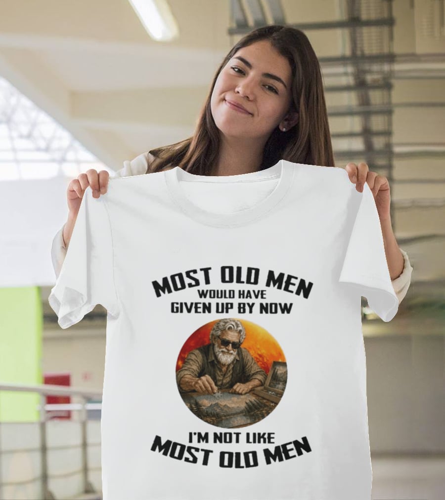 Most Old Men Would Have Given Up By Now I'm Not Like Most Old Men T-Shirt